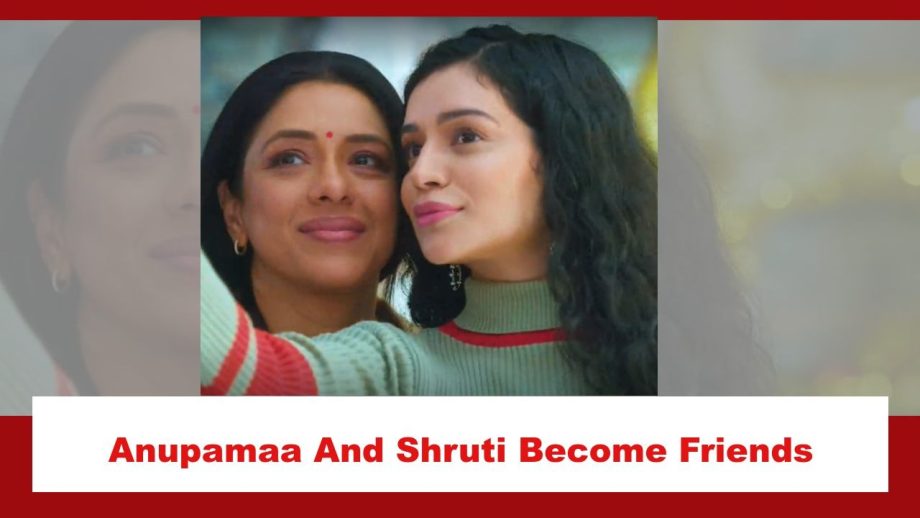 Anupamaa Spoiler: Anupamaa and Shruti become friends 876391