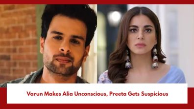 Kundali Bhagya Spoiler: Varun Makes Alia Unconscious, Preeta Gets Suspicious