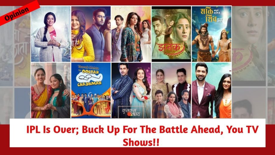 IPL Is Over; Buck Up For The Battle Ahead, You TV Shows!! 897623