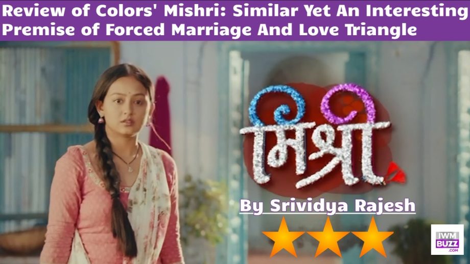 Review of Colors' Mishri: Similar Yet An Interesting Premise of Forced Marriage And Love Triangle 906536