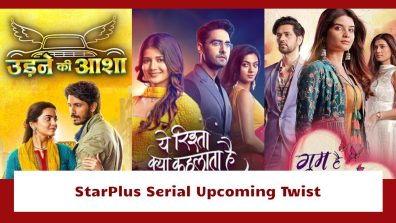 StarPlus Serial Upcoming Twist: Udne Ki Aasha, Yeh Rishta Kya Kehlata Hai To Ghum Hai Kisikey Pyaar Meiin