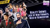 OPINION: Reality Shows: Lack of New Formats, Need of Reinvention 939153